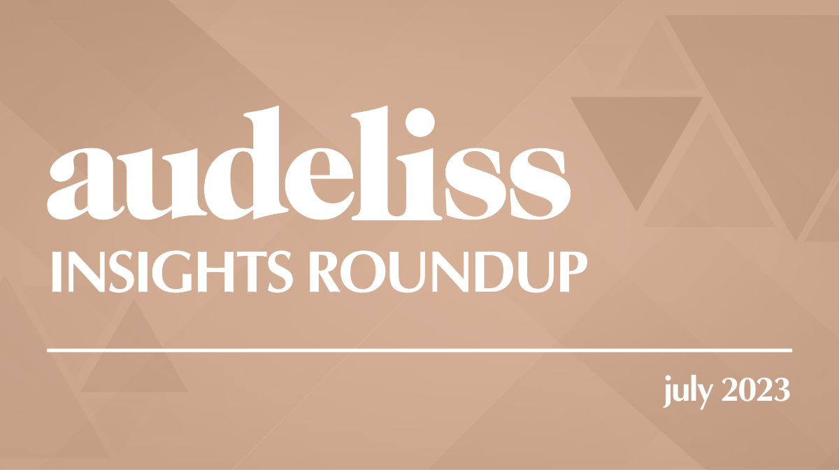 Audeliss Insights Roundup: July 2023
